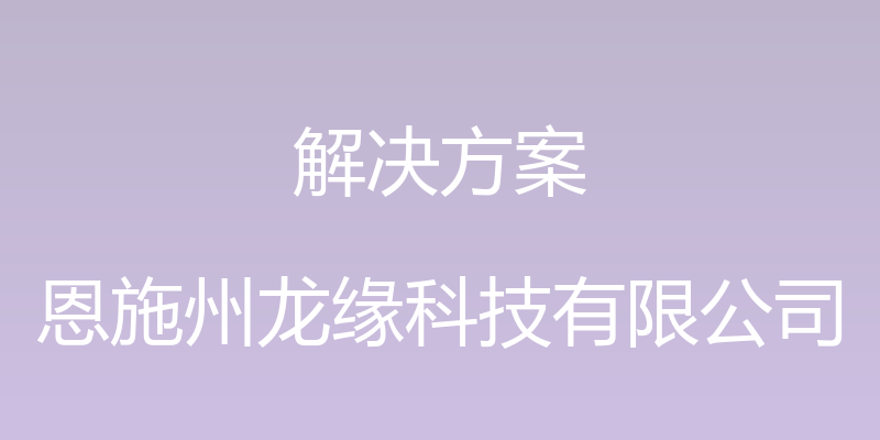 解决方案 - 恩施州龙缘科技有限公司